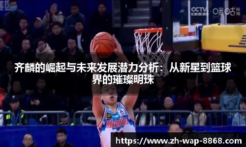 齐麟的崛起与未来发展潜力分析：从新星到篮球界的璀璨明珠