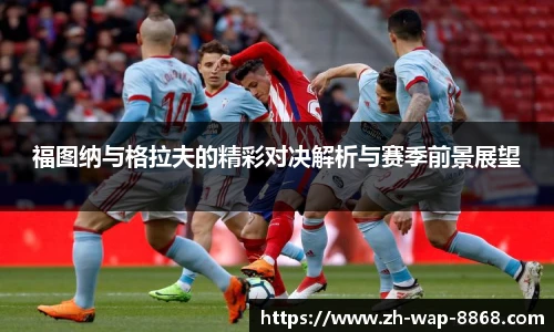 福图纳与格拉夫的精彩对决解析与赛季前景展望