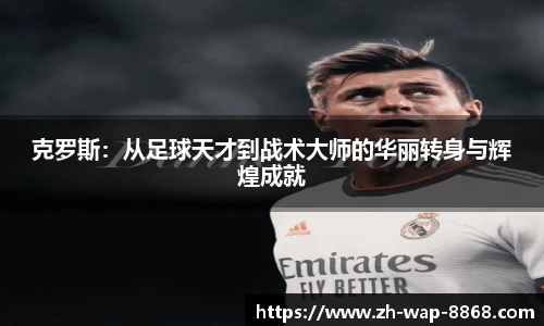 克罗斯：从足球天才到战术大师的华丽转身与辉煌成就