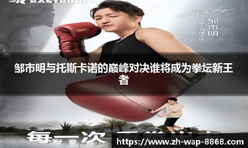 邹市明与托斯卡诺的巅峰对决谁将成为拳坛新王者