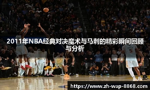 2011年NBA经典对决魔术与马刺的精彩瞬间回顾与分析