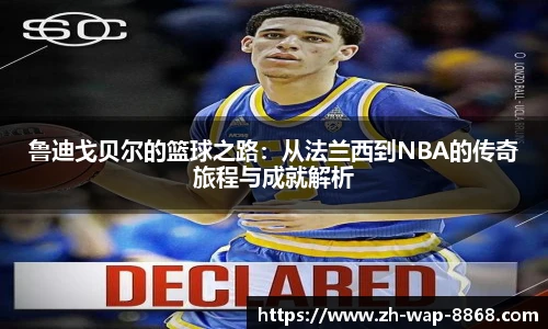 鲁迪戈贝尔的篮球之路:从法兰西到NBA的传奇旅程与成就解析